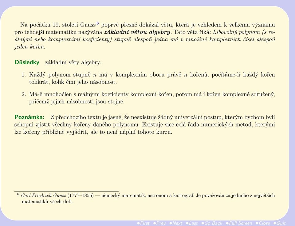 Každý polynom stupně n má v komplexním oboru právě n kořenů, počítáme-li každý kořen tolikrát, kolik činí jeho násobnost. 2.