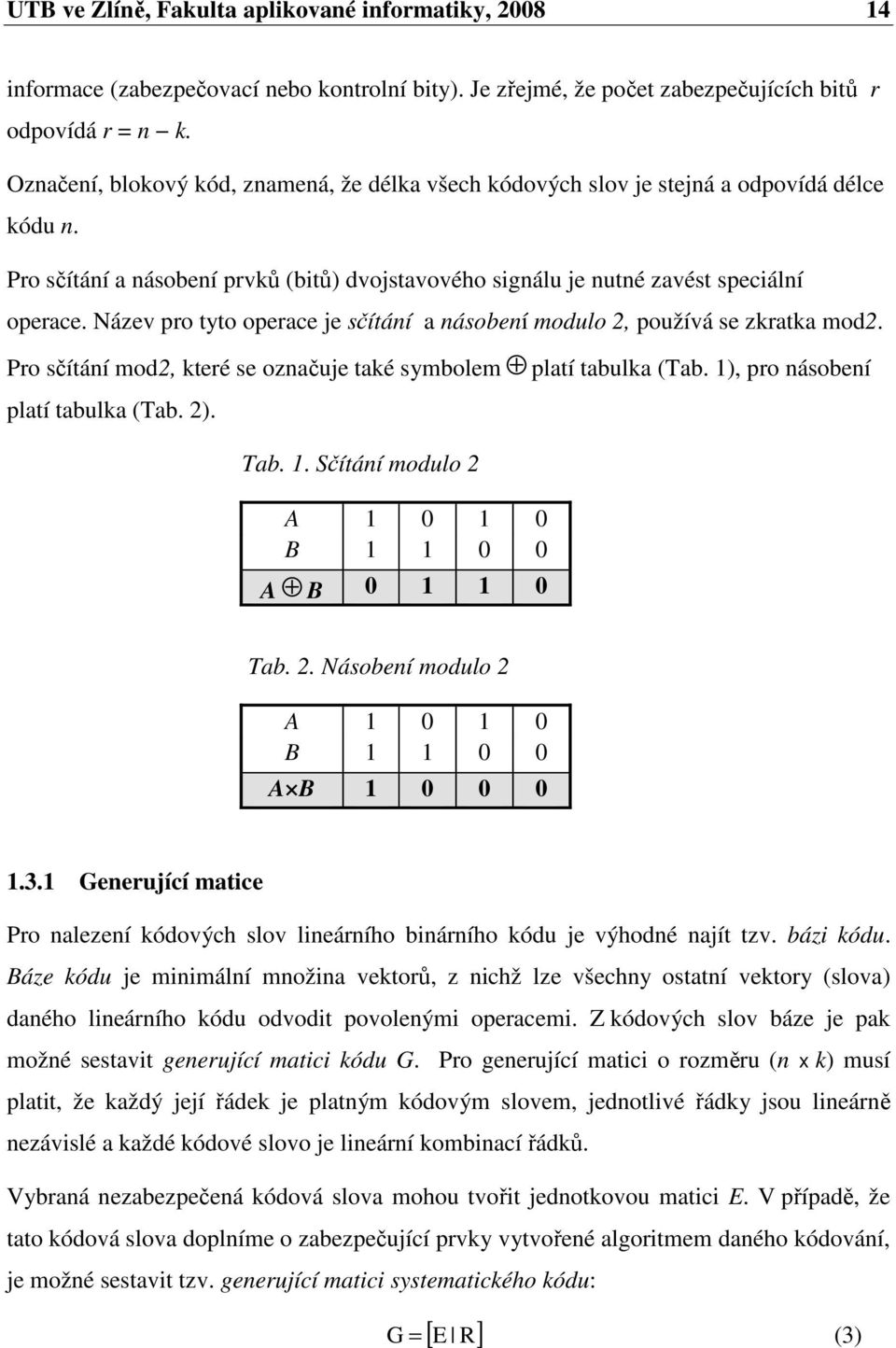 Název pro tyto operace je sčítání a násobení modulo, používá se zkratka mod. Pro sčítání mod, které se označuje také symbolem platí tabulka (Tab. ), pro násobení platí tabulka (Tab. ). Tab.