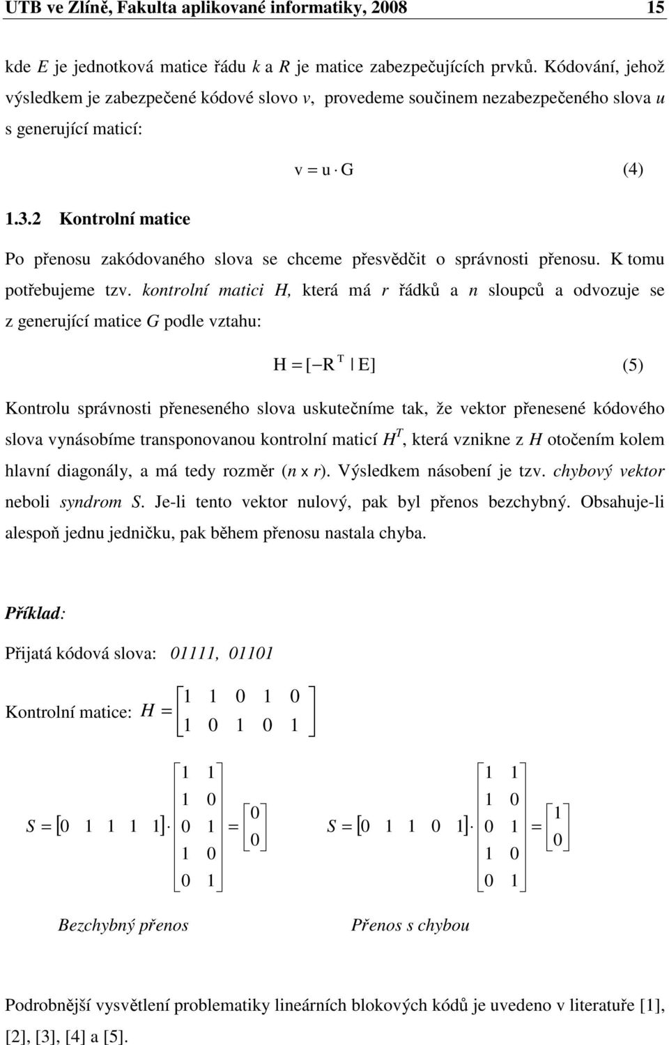 . Kontrolní matice Po přenosu zakódovaného slova se chceme přesvědčit o správnosti přenosu. K tomu potřebujeme tzv.