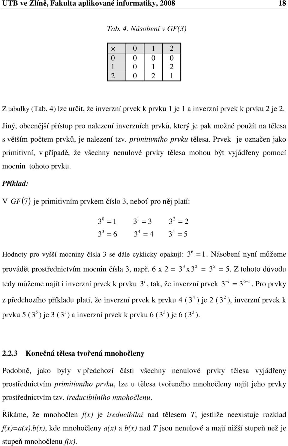 Prvek je označen jako primitivní, v případě, že všechny nenulové prvky tělesa mohou být vyjádřeny pomocí mocnin tohoto prvku.