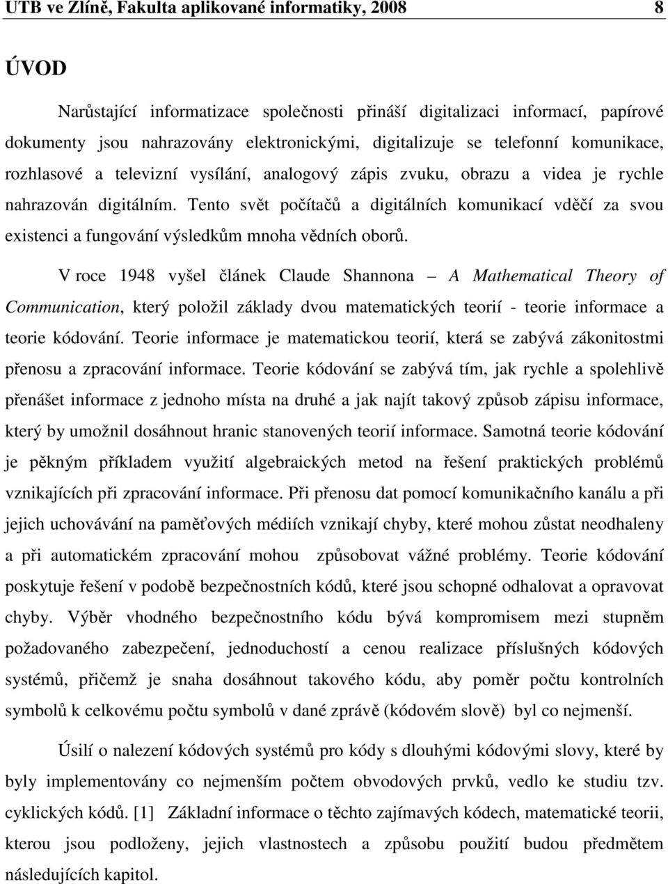 Tento svět počítačů a digitálních komunikací vděčí za svou eistenci a fungování výsledkům mnoha vědních oborů.