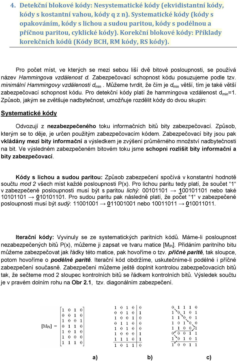 Pro počet míst, ve kterých se mezi sebou liší dvě bitové posloupnosti, se používá název Hammingova vzdálenost d. Zabezpečovací schopnost kódu posuzujeme podle tzv.