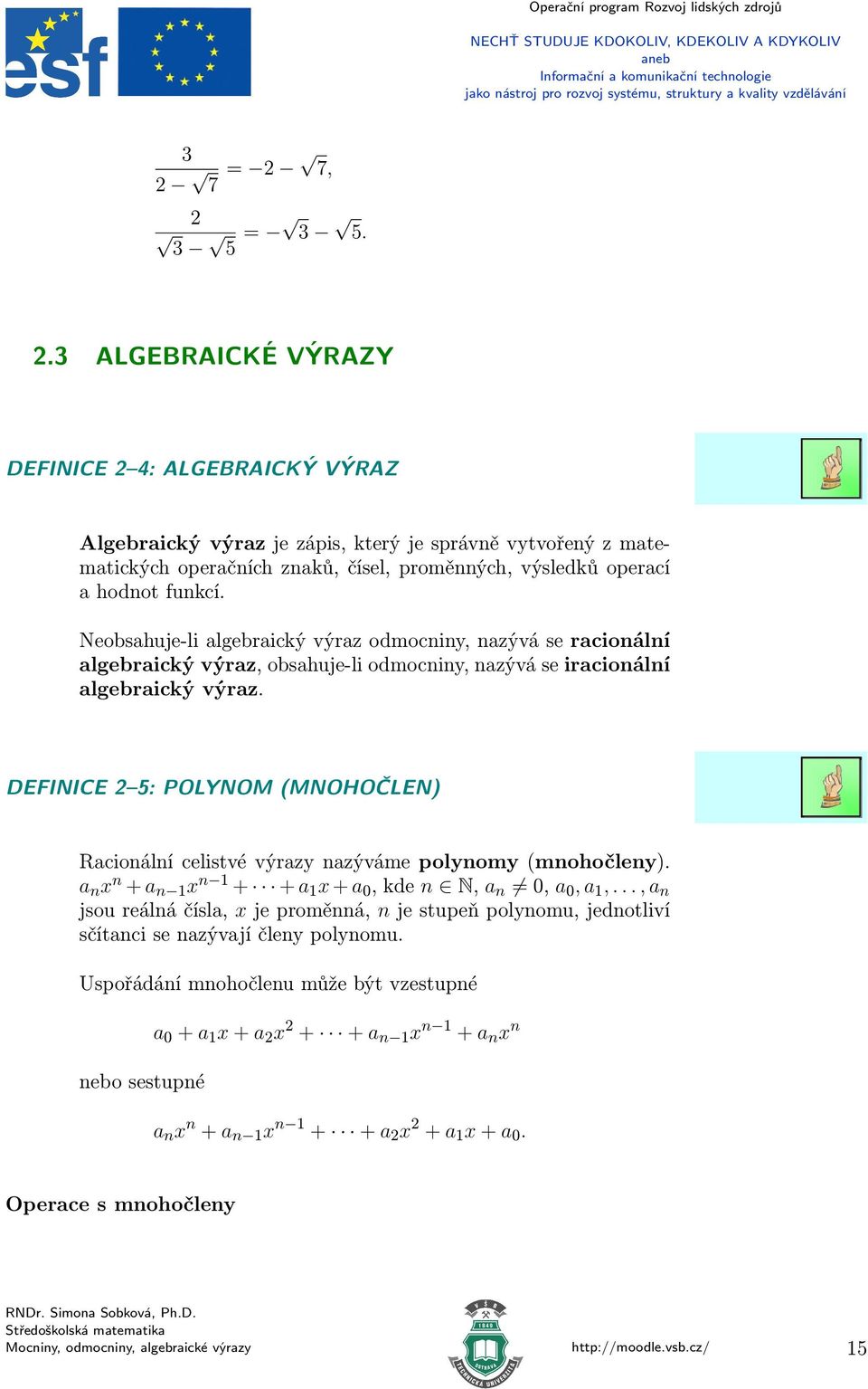 Neobsahuje-li algebraický výraz odmocniny, nazývá se racionální algebraický výraz, obsahuje-li odmocniny, nazývá se iracionální algebraický výraz.