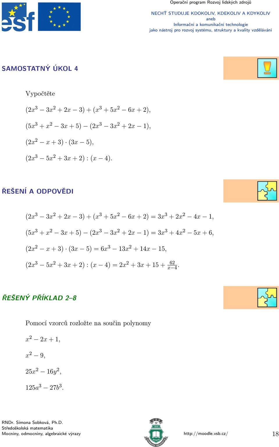 ŘEŠENÍ A ODPOVĚDI (x 3 3x + x 3) + (x 3 + 5x 6x + ) 3x 3 + x 4x 1, (5x 3 + x 3x + 5) (x 3 3x + x 1) 3x 3 + 4x 5x + 6, (x x +