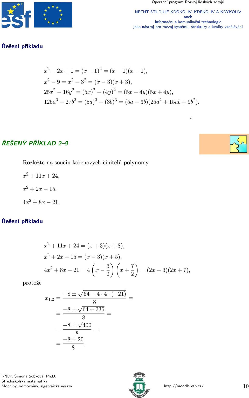 ØEľENÝ PØÍKLAD {9 Rozložte na součin kořenových činitelů polynomy x + 11x + 4, x + x 15, 4x + 8x 1.