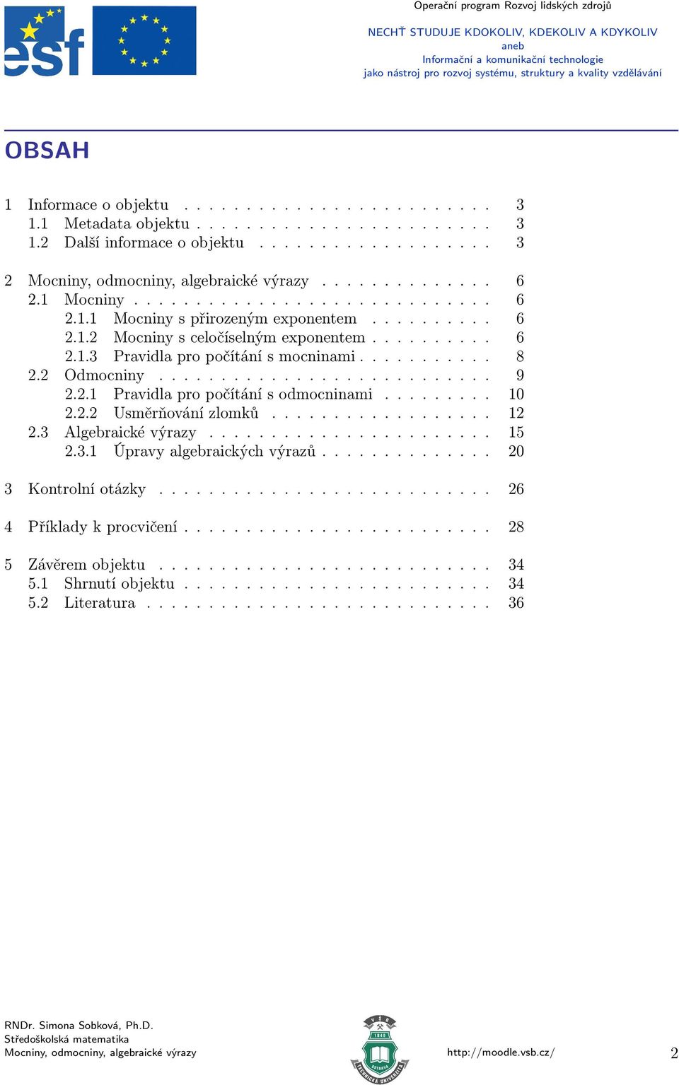 .......................... 9..1 Pravidla pro počítání s odmocninami......... 10.. Usměrňování zlomků.................. 1.3 Algebraické výrazy....................... 15.3.1 Úpravy algebraických výrazů.