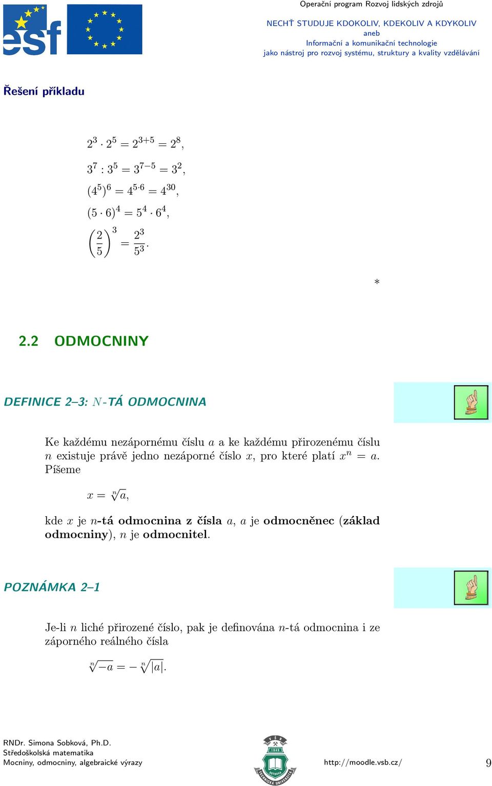 číslo x, pro které platí x n a. Píšeme x n a, kde x je n-tá odmocnina z čísla a, a je odmocněnec (základ odmocniny), n je odmocnitel.