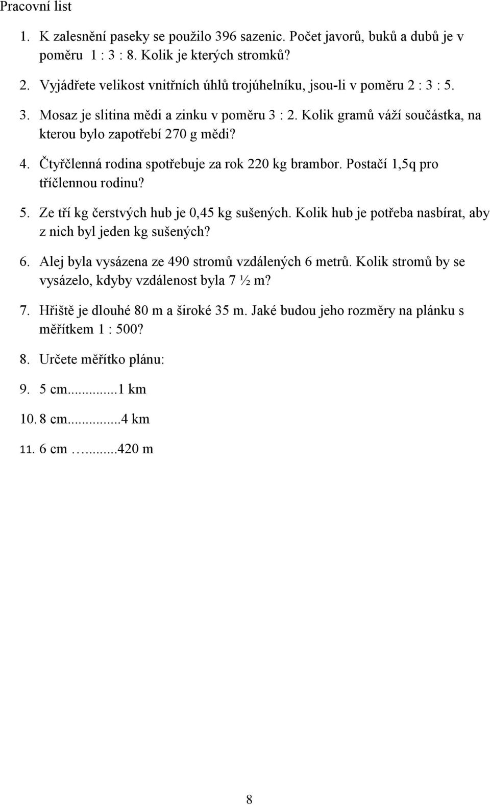 Čtyřčlenná rodina spotřebuje za rok 220 kg brambor. Postačí 1,5q pro tříčlennou rodinu? 5. Ze tří kg čerstvých hub je 0,45 kg sušených. Kolik hub je potřeba nasbírat, aby z nich byl jeden kg sušených?