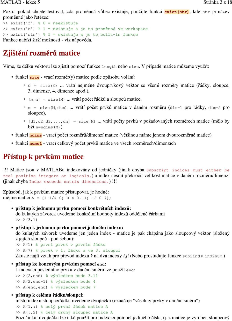 ve workspace >> exist('sin') % 5 = existuje a je to built-in funkce Funkce nabízí širší možnosti - viz nápověda.