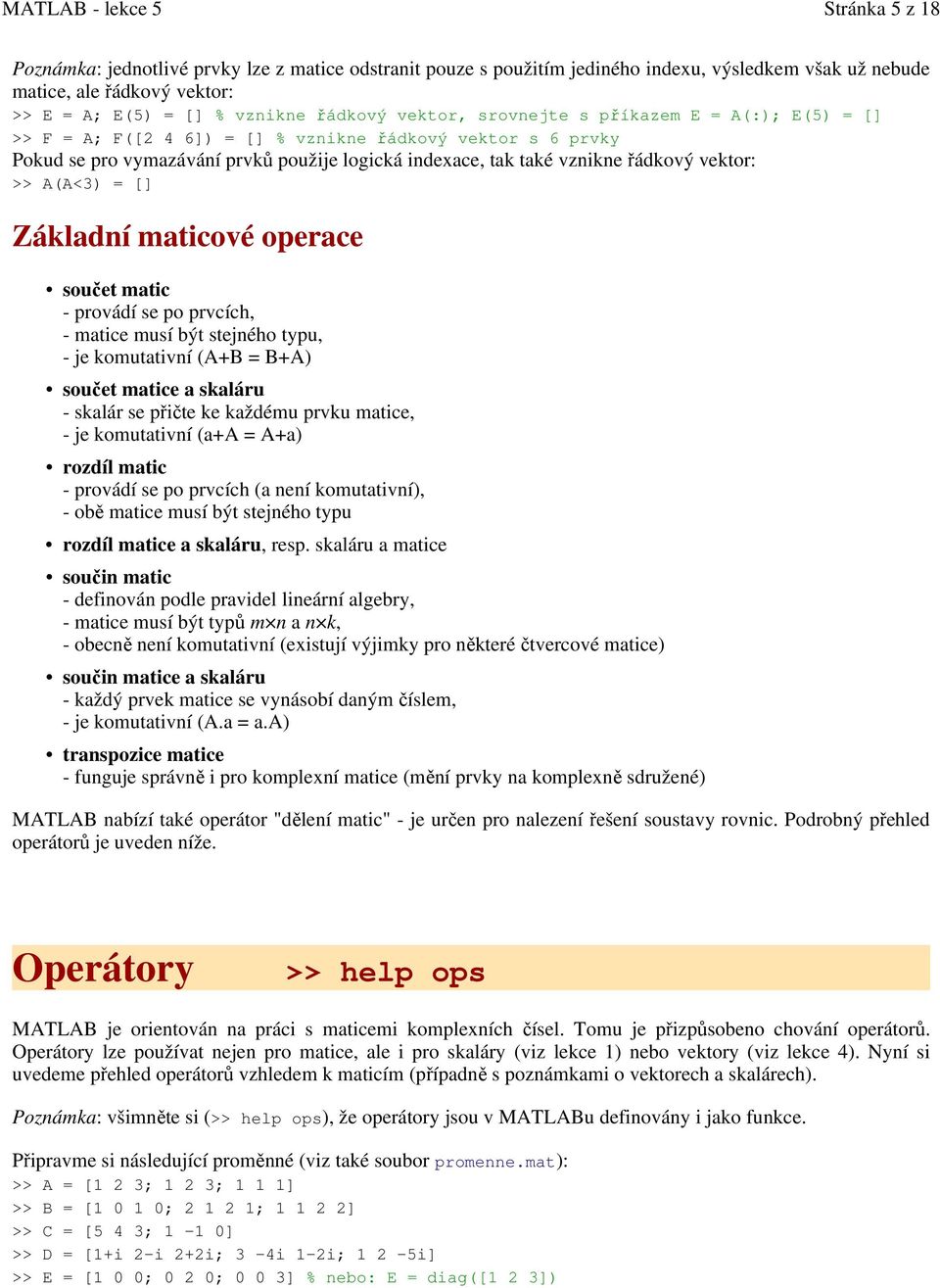 A(A<3) = [] Základní maticové operace součet matic - provádí se po prvcích, - matice musí být stejného typu, - je komutativní (A+B = B+A) součet matice a skaláru - skalár se přičte ke každému prvku