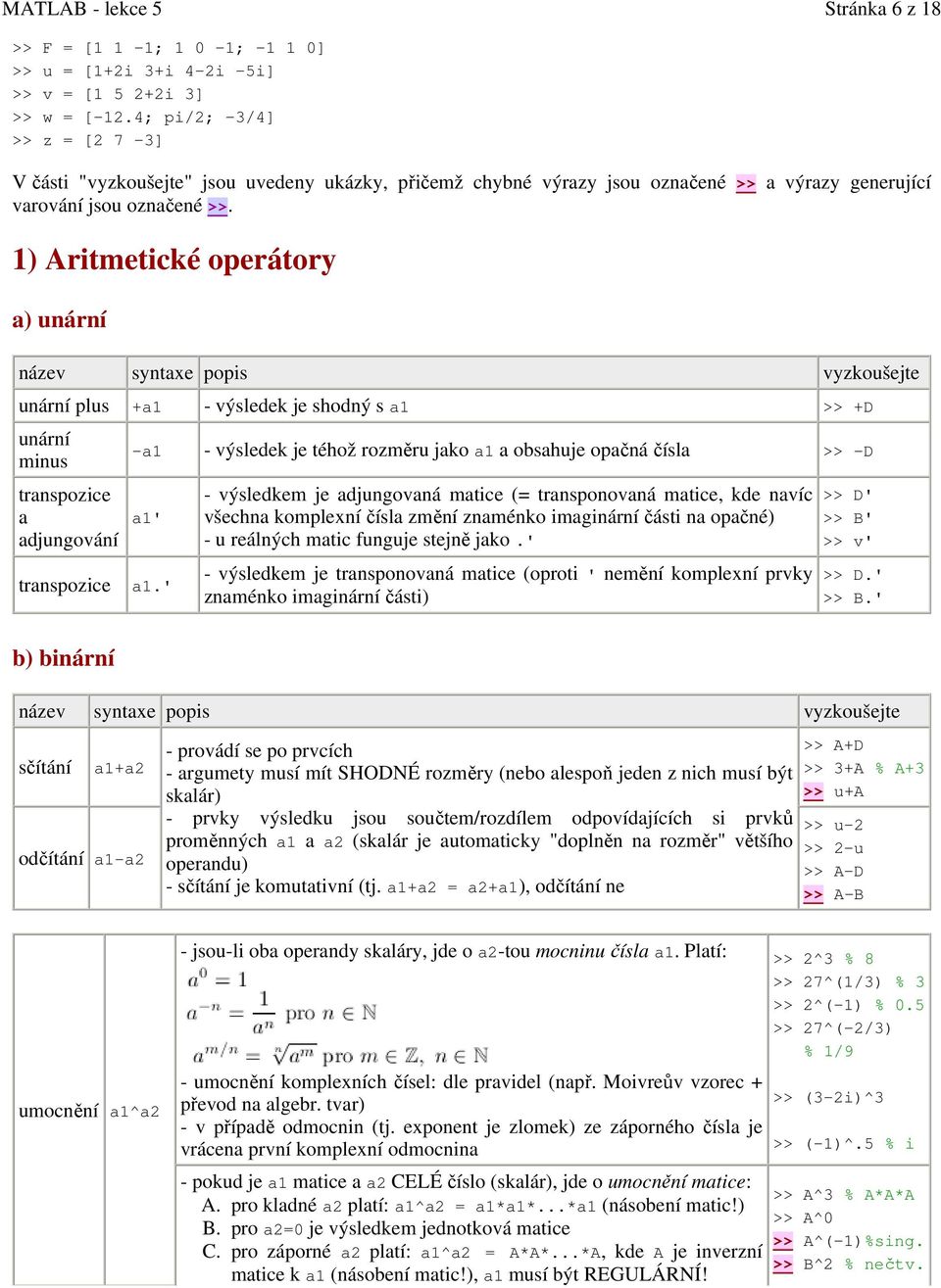 1) Aritmetické operátory a) unární název syntaxe popis vyzkoušejte unární plus +a1 - výsledek je shodný s a1 >> +D unární minus transpozice a adjungování transpozice -a1 - výsledek je téhož rozměru