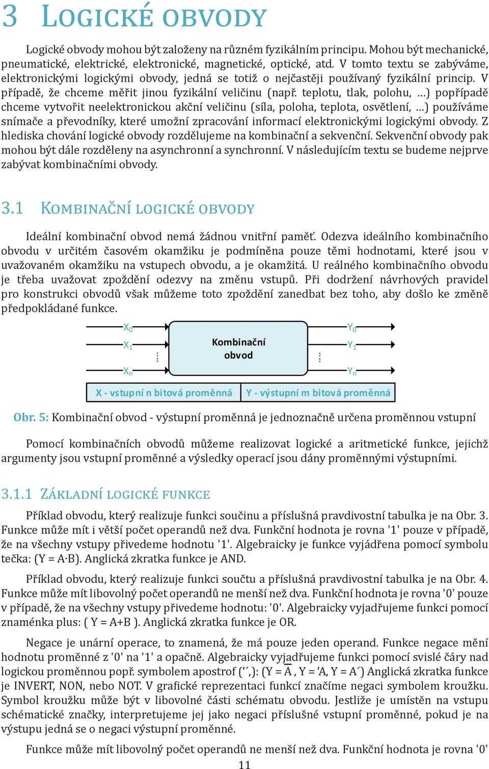 teplotu, tlak, polohu, ) popřípadě chceme vytvořit neelektronickou akční veličinu (síla, poloha, teplota, osvětlení, ) používáme snímače a převodníky, které umožní zpracování informací elektronickými