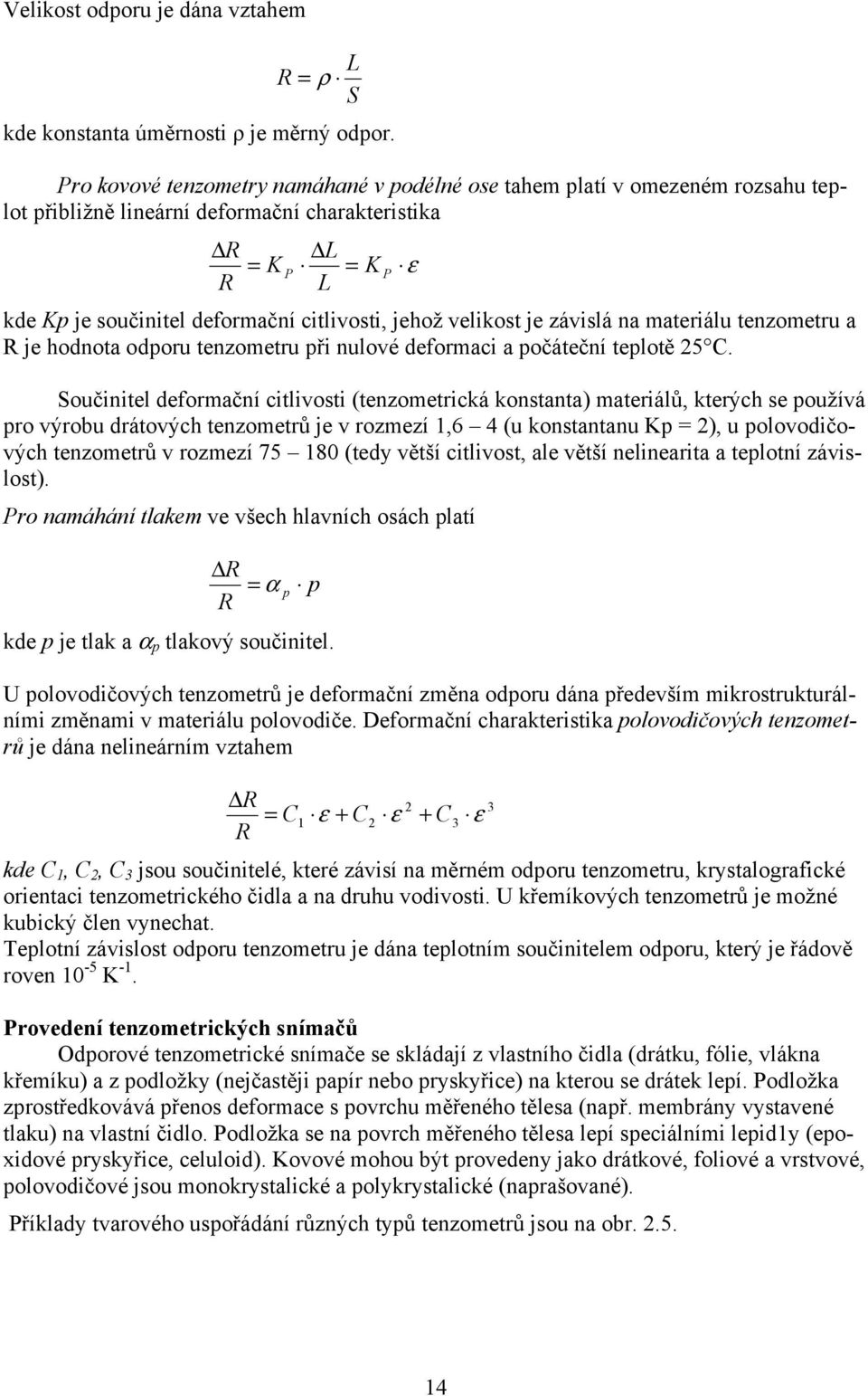 jehož velikost je závislá na materiálu tenzometru a R je hodnota odporu tenzometru při nulové deformaci a počáteční teplotě 25 C.