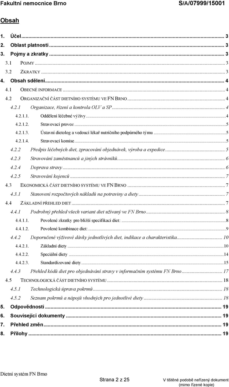 .. 5 4.2.2 Předpis léčebných diet, zpracování objednávek, výroba a expedice... 5 4.2.3 Stravování zaměstnanců a jiných strávníků... 6 4.2.4 Doprava stravy... 6 4.2.5 Stravování kojenců... 7 4.