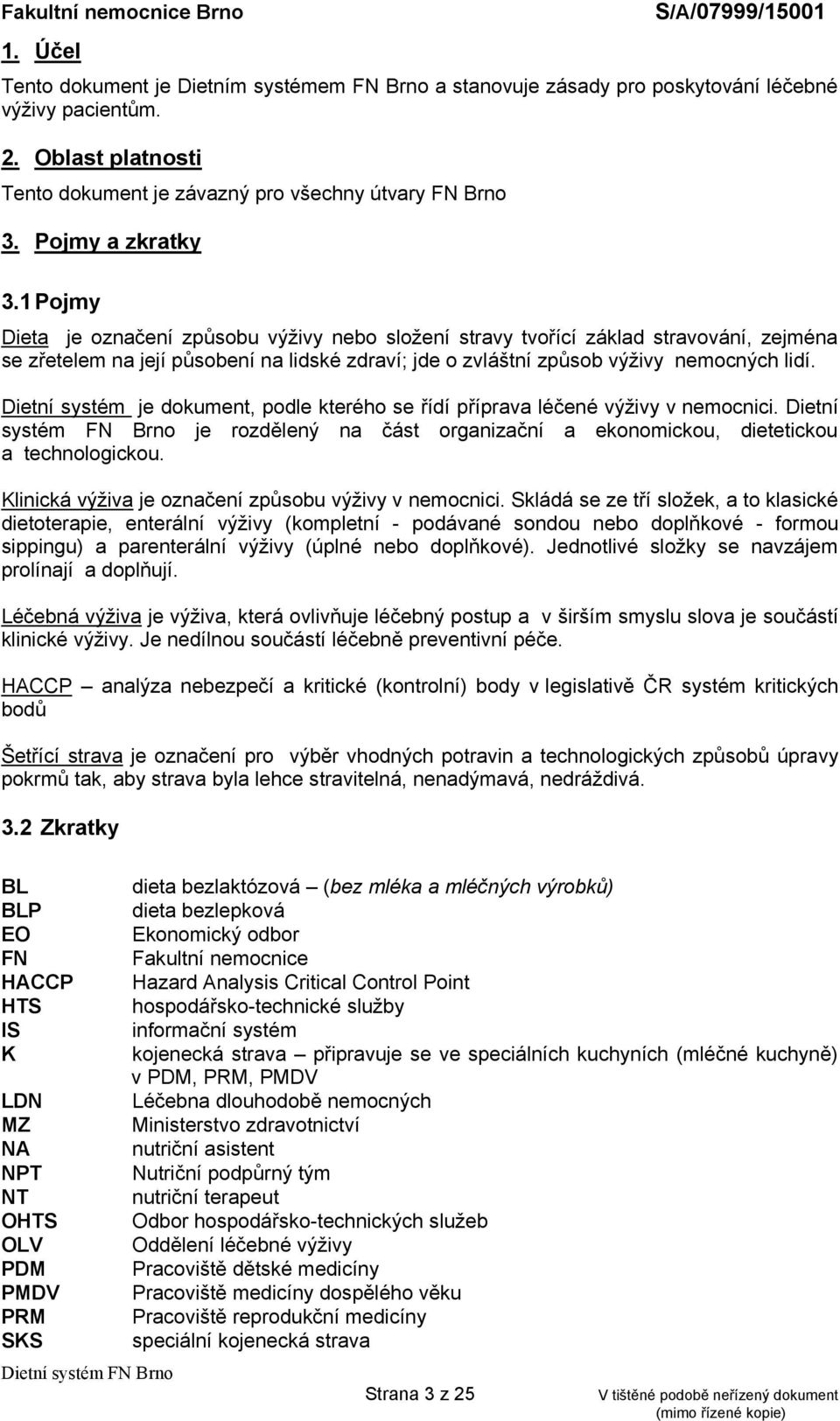 1 Pojmy Dieta je označení způsobu výživy nebo složení stravy tvořící základ stravování, zejména se zřetelem na její působení na lidské zdraví; jde o zvláštní způsob výživy nemocných lidí.