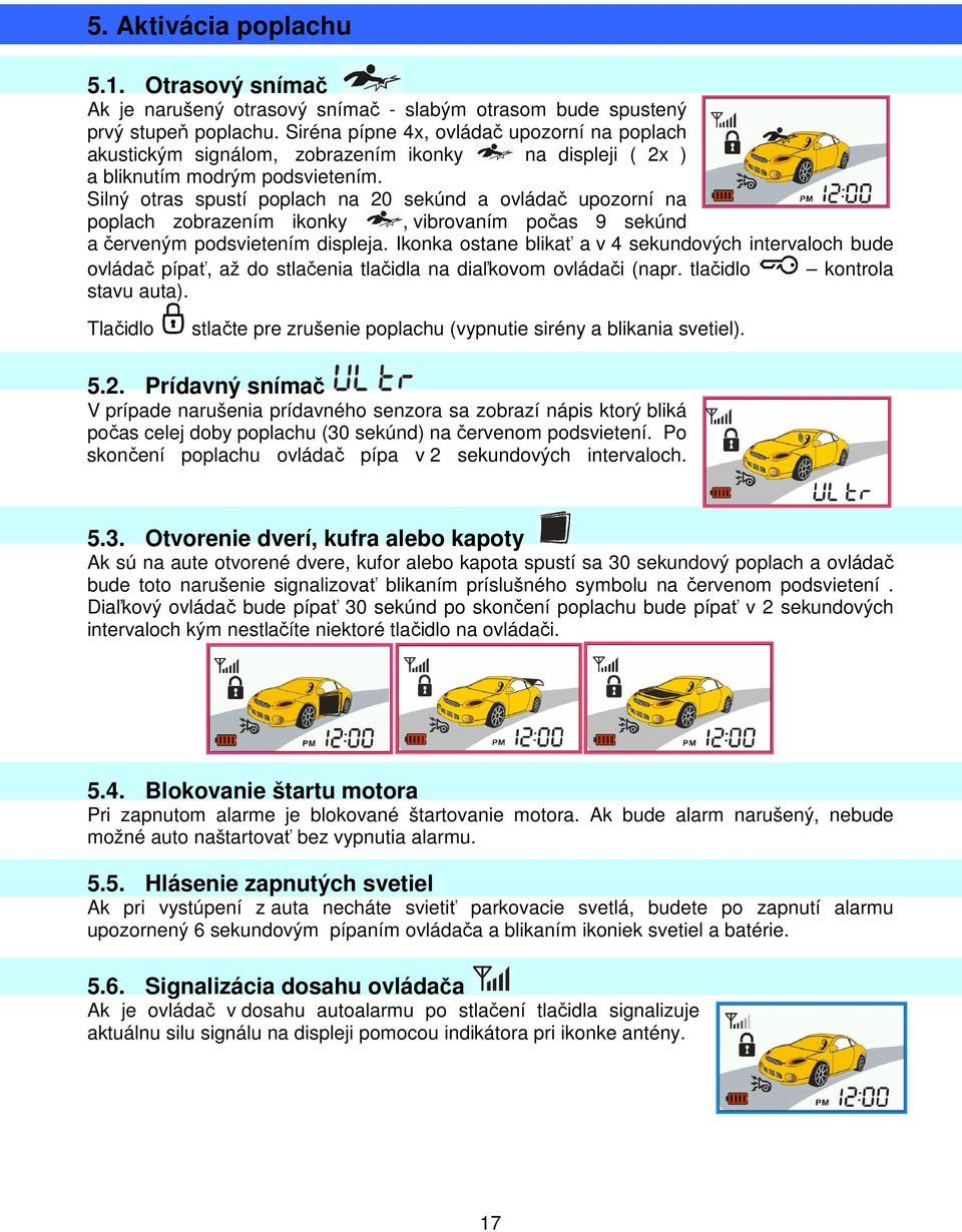 Silný otras spustí poplach na 20 sekúnd a ovládač upozorní na poplach zobrazením ikonky, vibrovaním počas 9 sekúnd a červeným podsvietením displeja.