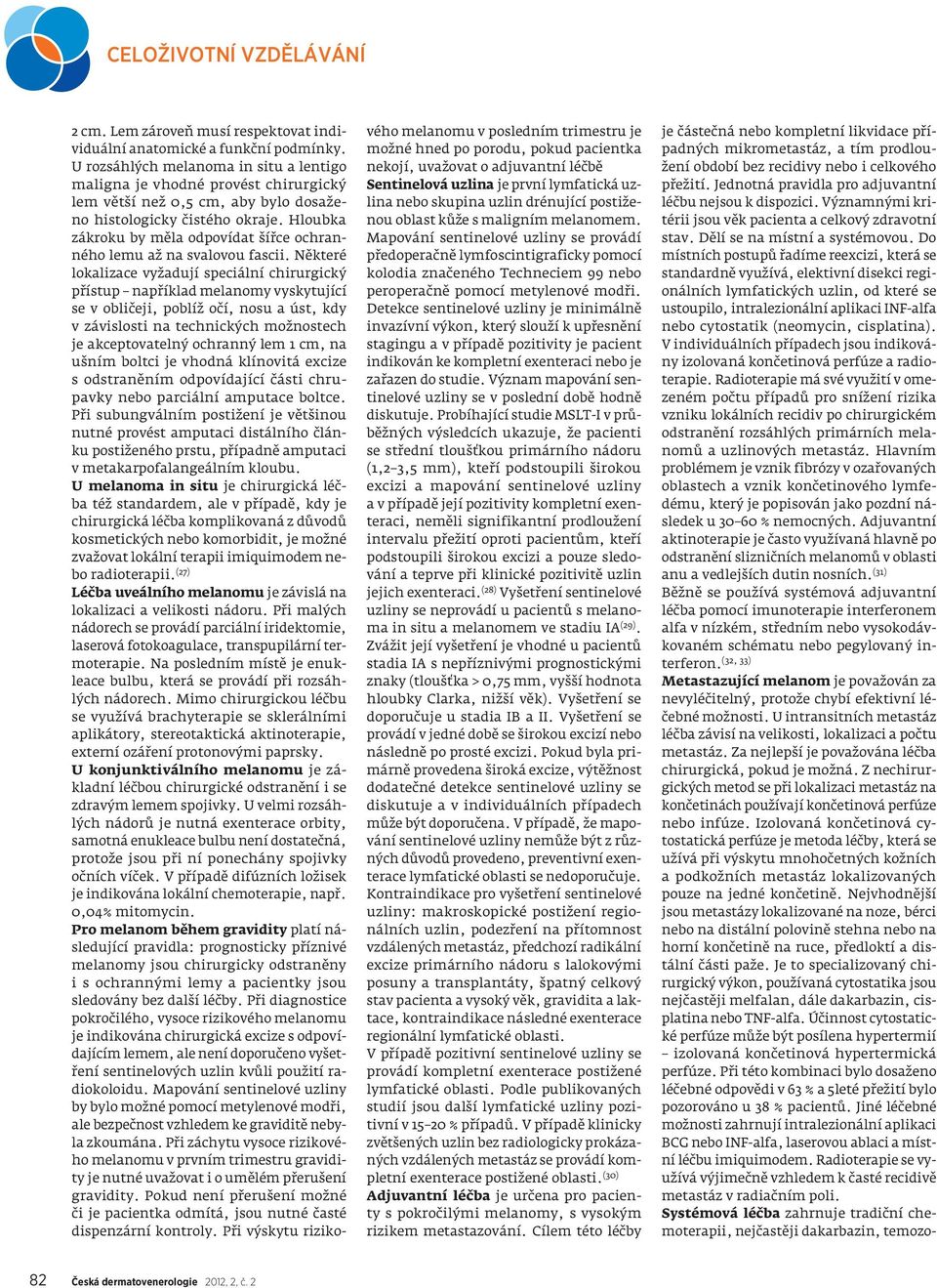 Hloubka zákroku by měla odpovídat šířce ochranného lemu až na svalovou fascii.