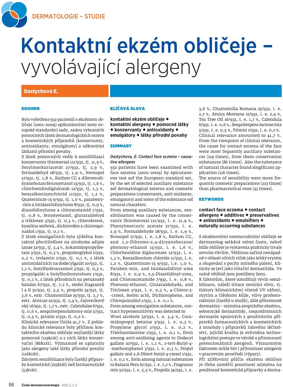 (konzervanty, antioxidanty, emulgátory) a některými látkami přírodní povahy. Z látek pomocných vedly k senzibilizaci konzervanty thiomersal 111/932, tj. 11,9 %, fenylmerkuriacetát 27/932, tj.