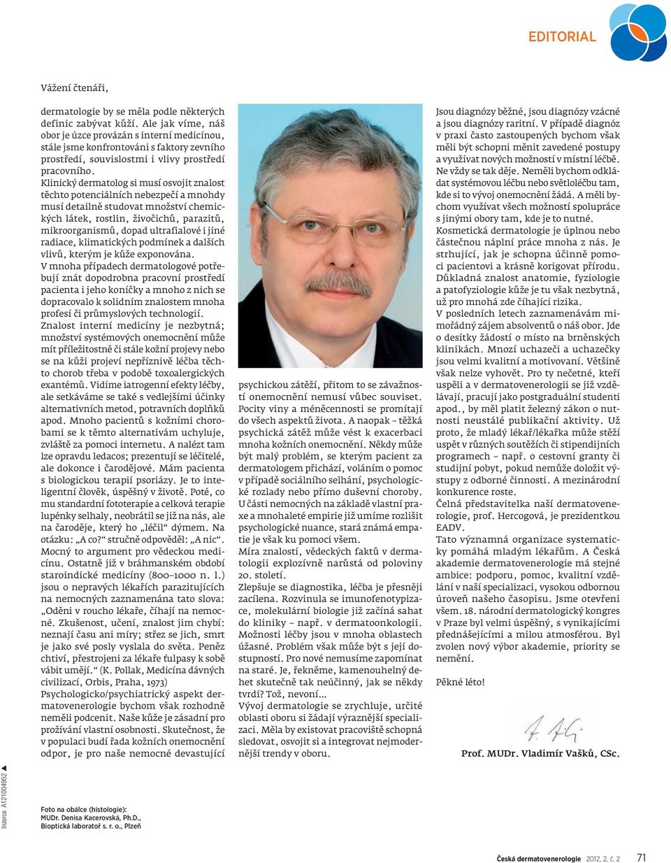 Klinický dermatolog si musí osvojit znalost těchto potenciálních nebezpečí a mnohdy musí detailně studovat množství chemických látek, rostlin, živočichů, parazitů, mikroorganismů, dopad ultrafialové