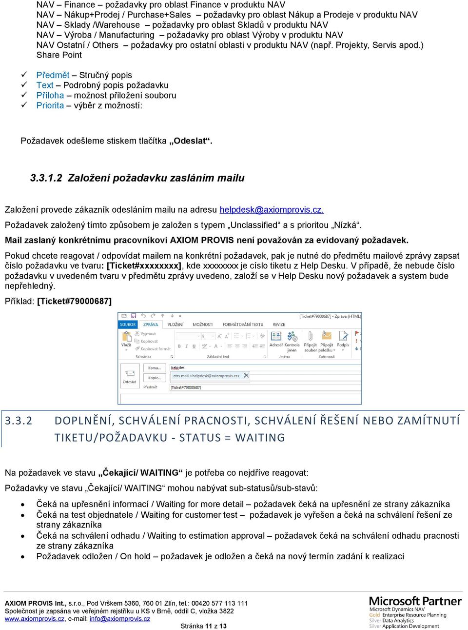 ) Share Point Předmět Stručný popis Text Podrobný popis Příloha možnost přiložení souboru Priorita výběr z možností: Požadavek odešleme stiskem tlačítka Odeslat. 3.3.1.