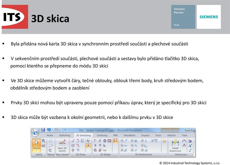 čáry, tečné oblouky, oblouk třemi body, kruh středovým bodem, obdélník středovým bodem a zaoblení Prvky 3D skici mohou být upraveny