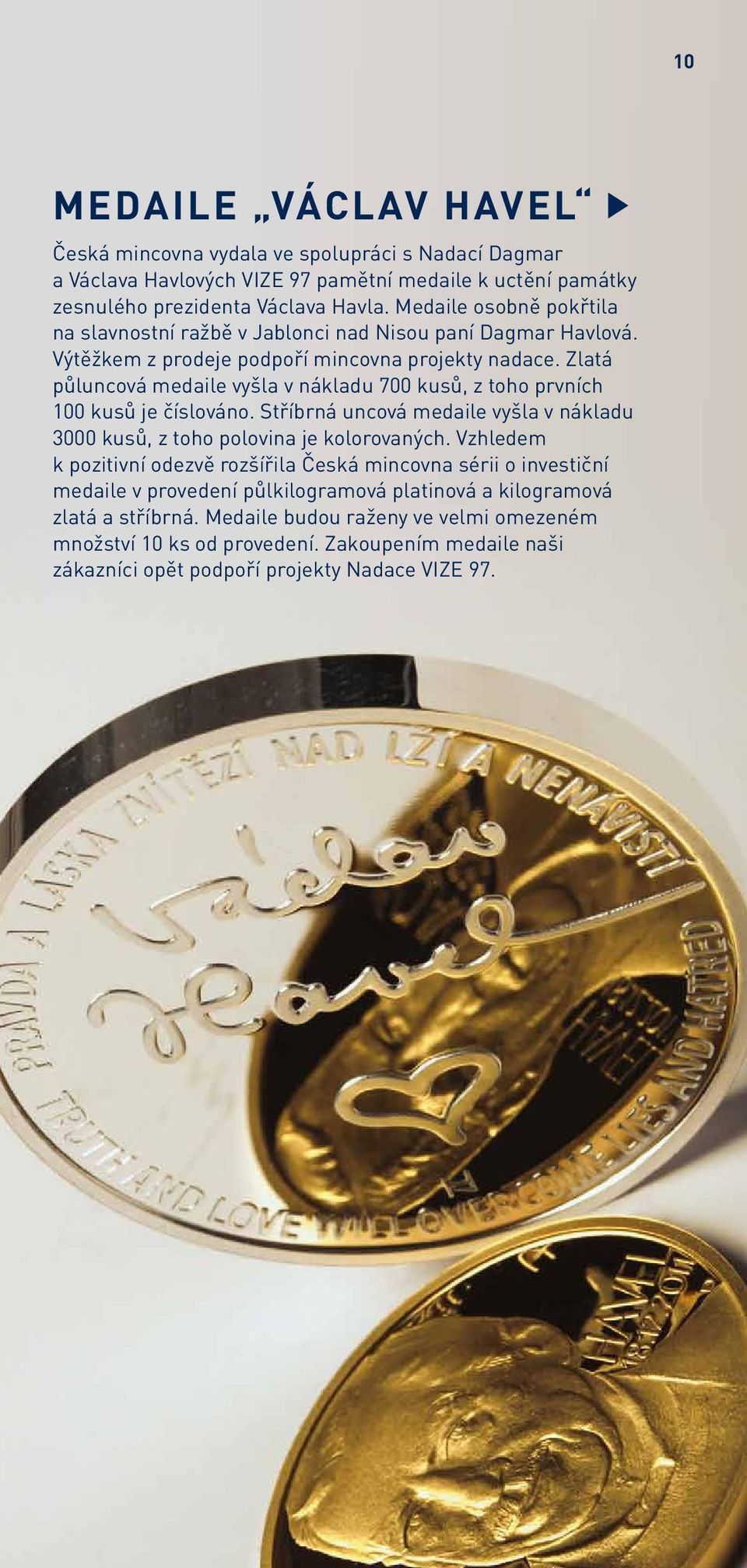 Zlatá půluncová medaile vyšla v nákladu 700 kusů, z toho prvních 100 kusů je číslováno. Stříbrná uncová medaile vyšla v nákladu 3000 kusů, z toho polovina je kolorovaných.