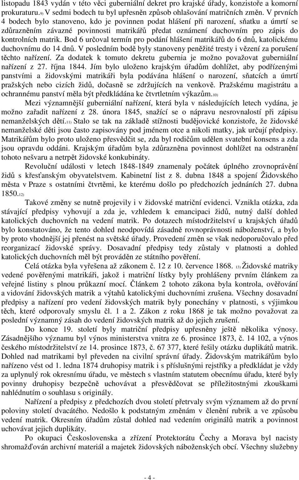 Bod 6 určoval termín pro podání hlášení matrikářů do 6 dnů, katolickému duchovnímu do 14 dnů. V posledním bodě byly stanoveny peněžité tresty i vězení za porušení těchto nařízení.