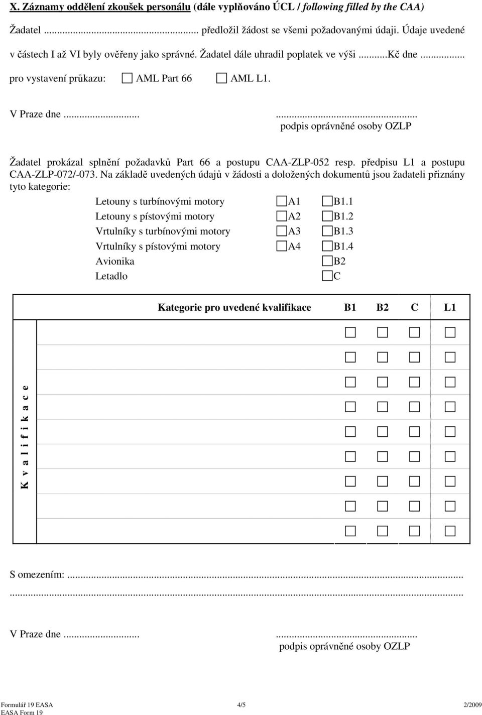 ..... podpis oprávněné osoby OZLP Žadatel prokázal splnění požadavků Part 66 a postupu CAA-ZLP-052 resp. předpisu L1 a postupu CAA-ZLP-072/-073.