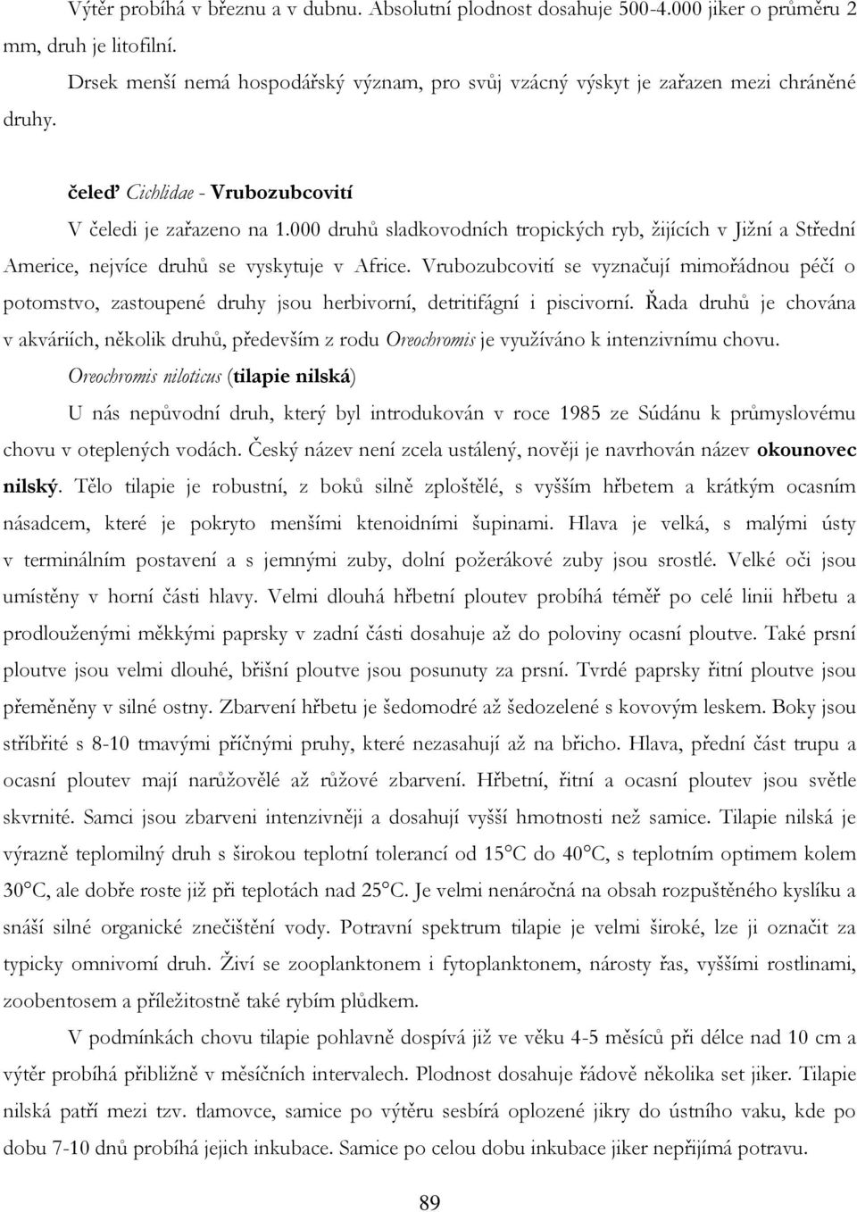 000 druhů sladkovodních tropických ryb, ţijících v Jiţní a Střední Americe, nejvíce druhů se vyskytuje v Africe.