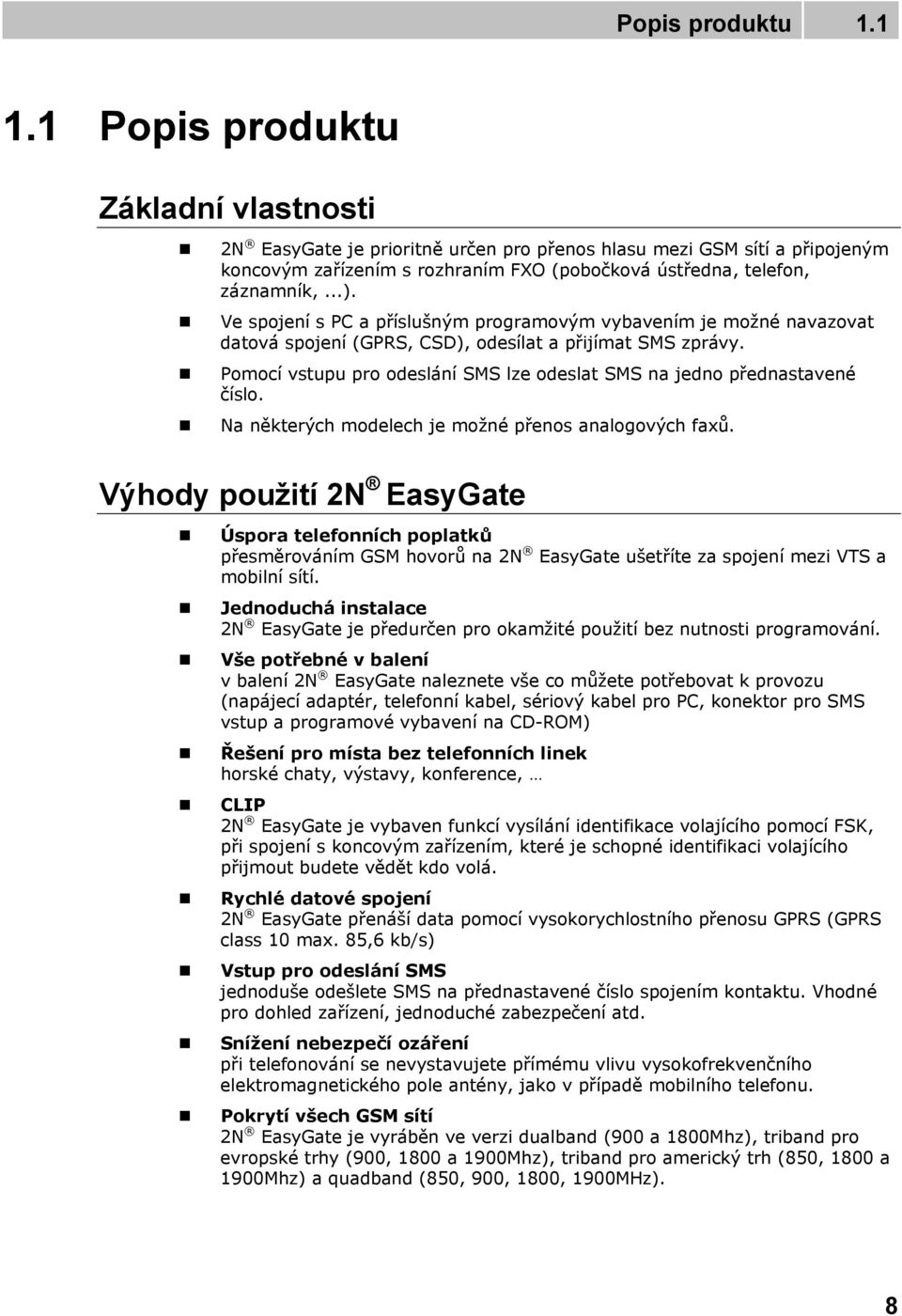 Ve spojení s PC a příslušným programovým vybavením je možné navazovat datová spojení (GPRS, CSD), odesílat a přijímat SMS zprávy.