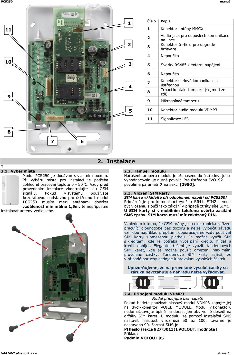 Při výběru místa pro instalaci je potřeba zohlednit pracovní teplotu 0-50 C. Vždy před provedením instalace zkontrolujte sílu GSM signálu.