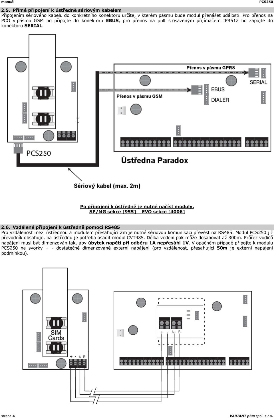 SP/MG sekce [955] EVO sekce [4006] 2.6. Vzdálené připojení k ústředně pomocí RS485 Pro vzdálenost mezi ústřednou a modulem přesahující 2m je nutné sériovou komunikaci převést na RS485.
