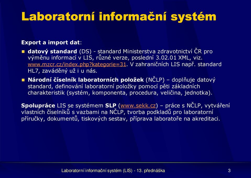 Národní číselník laboratorních položek (NČLP) doplňuje datový standard, definování laboratorní položky pomocí pěti základních charakteristik (systém, komponenta, procedura, veličina,