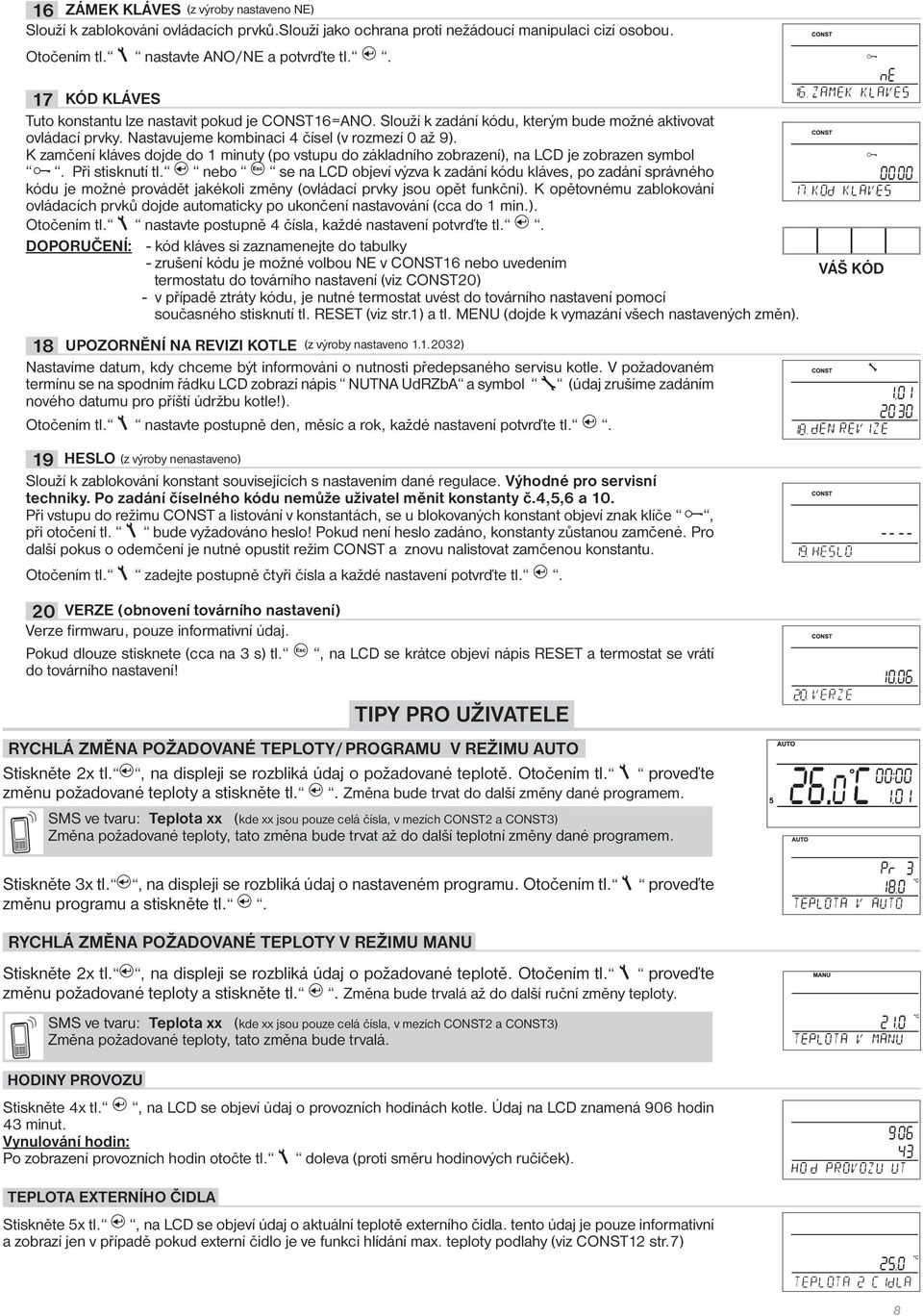 K zamčení kláves dojde do 1 minuty (po vstupu do základního zobrazení), na LCD je zobrazen symbol. Při stisknutí tl.