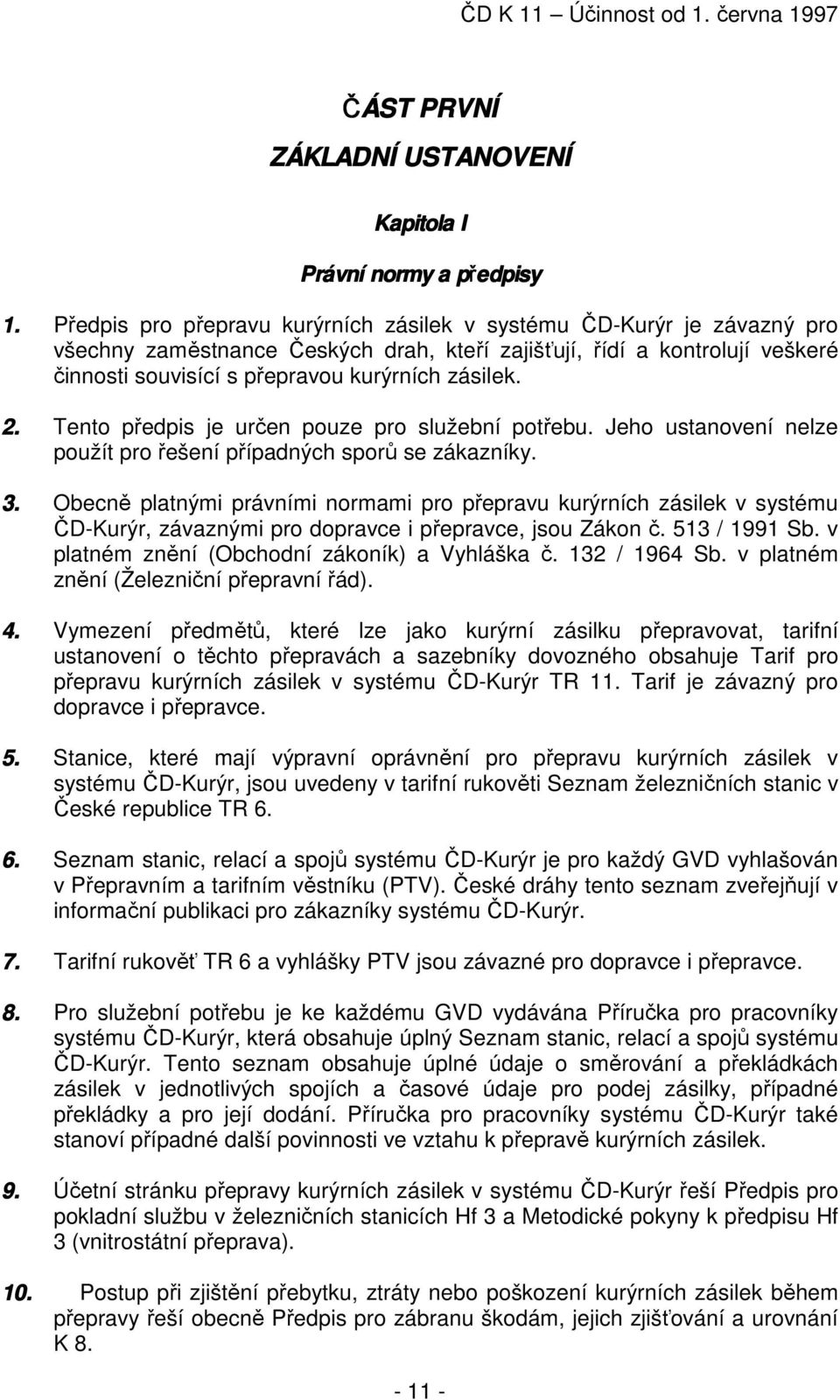 2. Tento předpis je určen pouze pro služební potřebu. Jeho ustanovení nelze použít pro řešení případných sporů se zákazníky. 3.