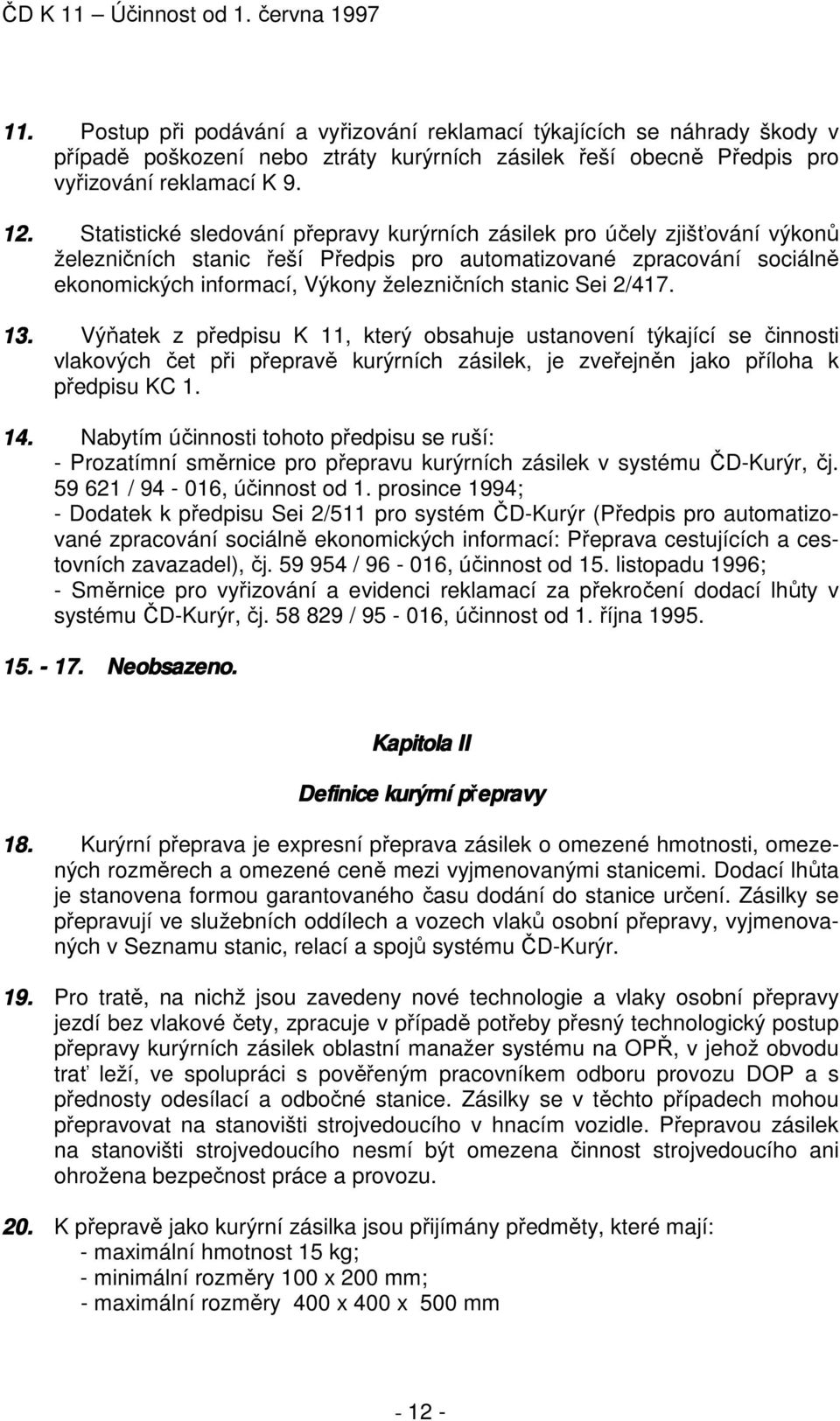 Sei 2/417. 13. Výňatek z předpisu K 11, který obsahuje ustanovení týkající se činnosti vlakových čet při přepravě kurýrních zásilek, je zveřejněn jako příloha k předpisu KC 1. 14.