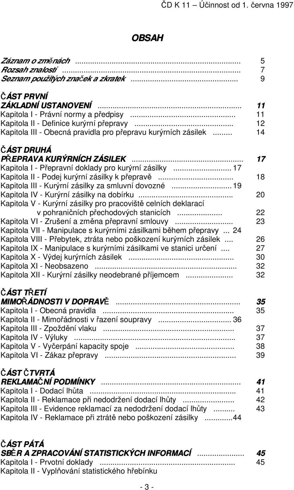 .. 17 Kapitola I - Přepravní doklady pro kurýrní zásilky... 17 Kapitola II - Podej kurýrní zásilky k přepravě... 18 Kapitola III - Kurýrní zásilky za smluvní dovozné.