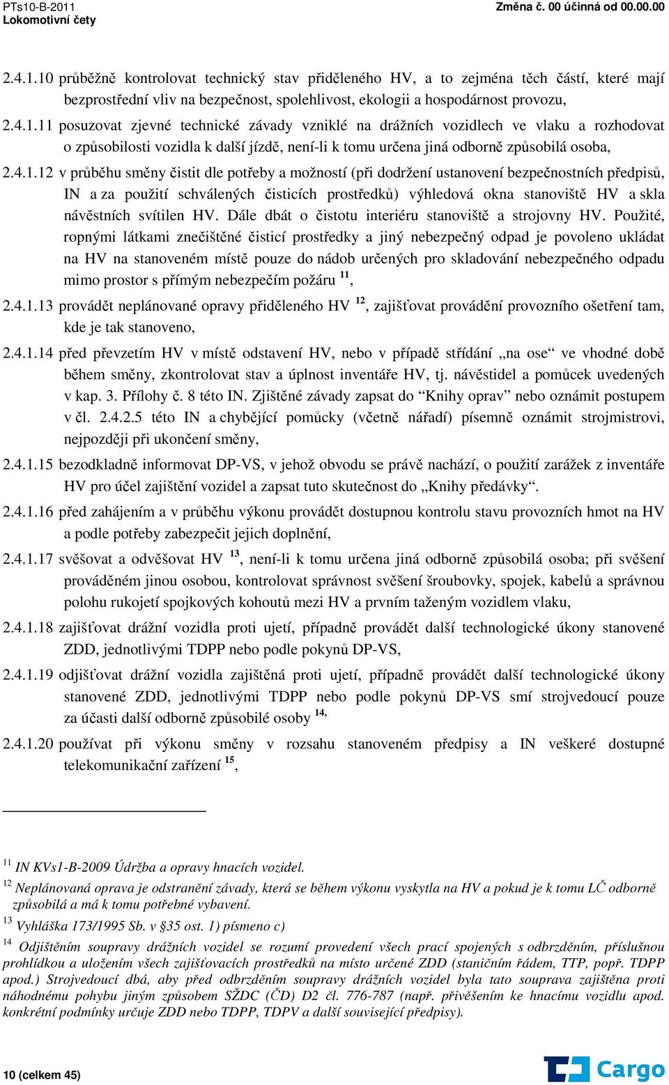 svítilen HV. Dále dbát o čistotu interiéru stanoviště a strojovny HV.