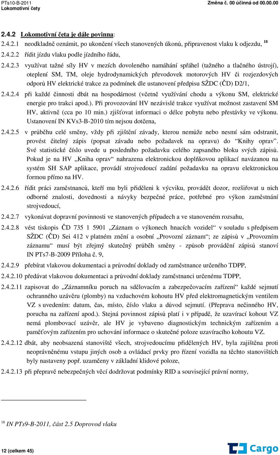 za podmínek dle ustanovení předpisu SŽDC (ČD) D2/1, 2.4.2.4 při každé činnosti dbát na hospodárnost (včetně využívání chodu a výkonu SM, elektrické energie pro trakci apod.). Při provozování HV nezávislé trakce využívat možnost zastavení SM HV, aktivně (cca po 10 min.