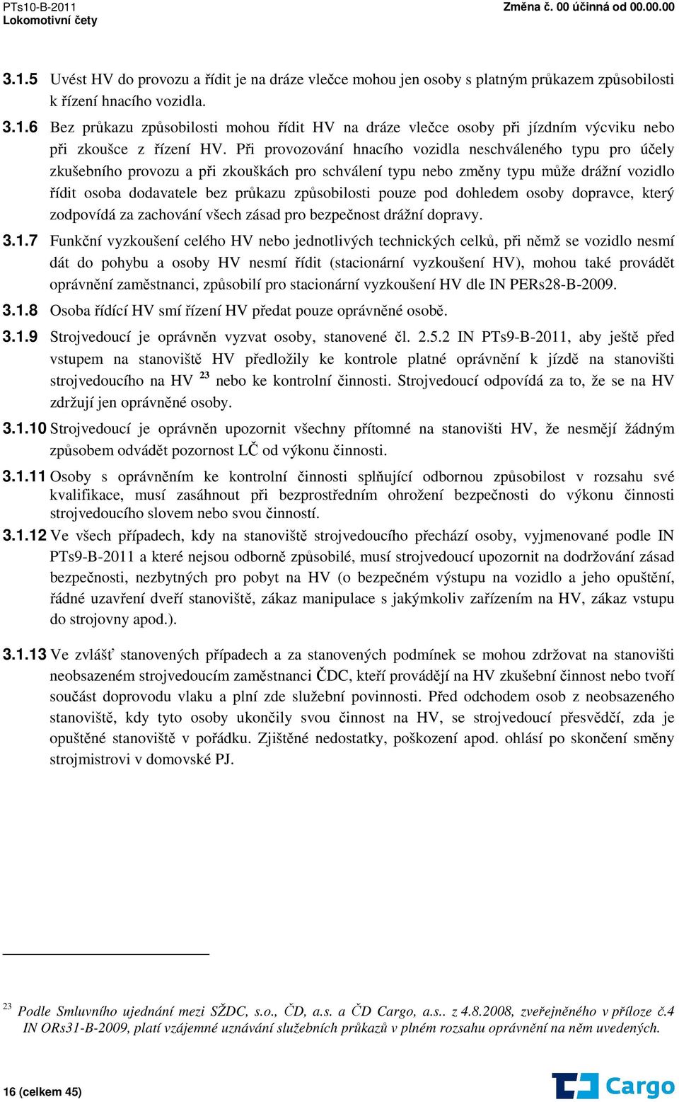 pouze pod dohledem osoby dopravce, který zodpovídá za zachování všech zásad pro bezpečnost drážní dopravy. 3.1.