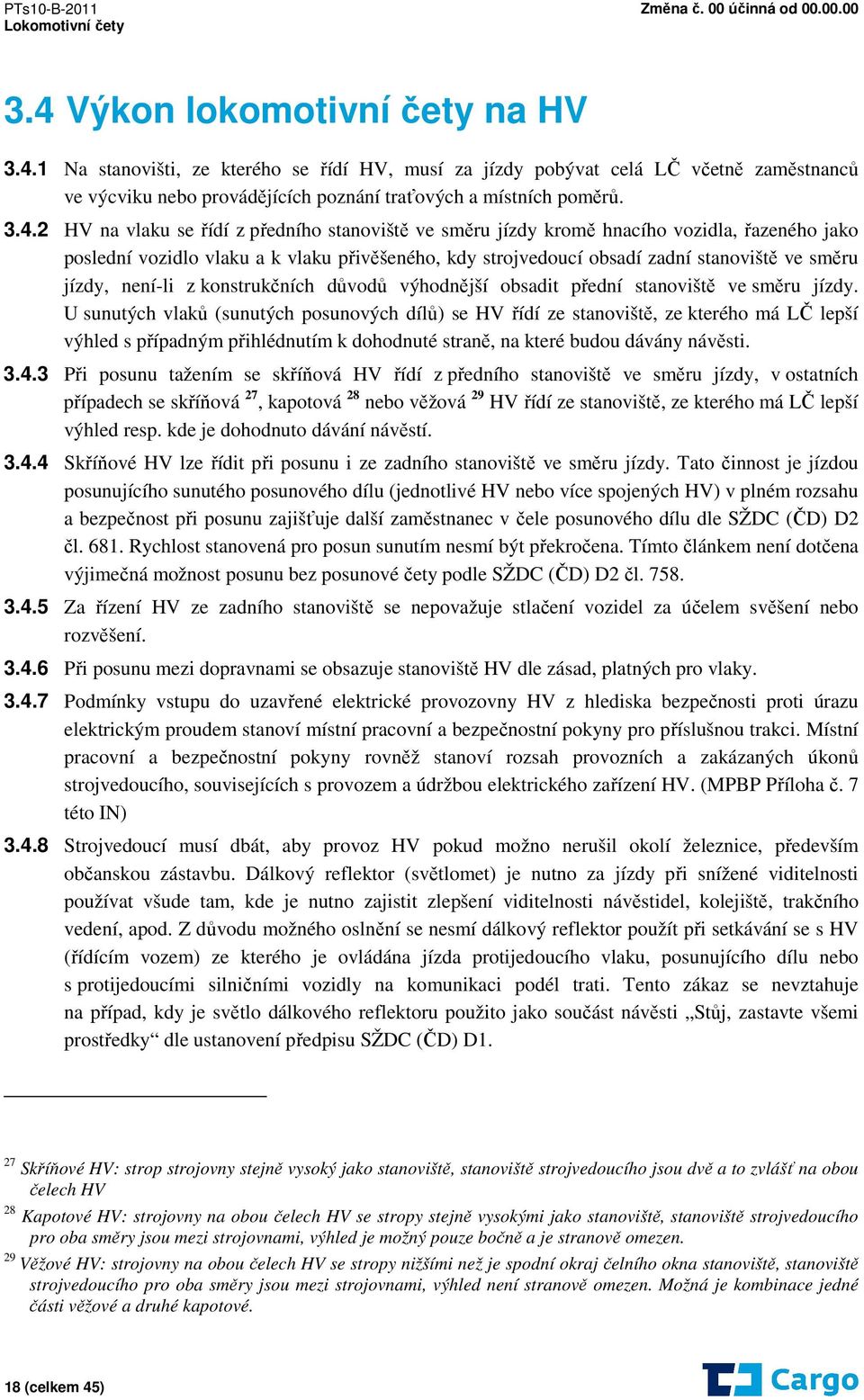není-li z konstrukčních důvodů výhodnější obsadit přední stanoviště ve směru jízdy.
