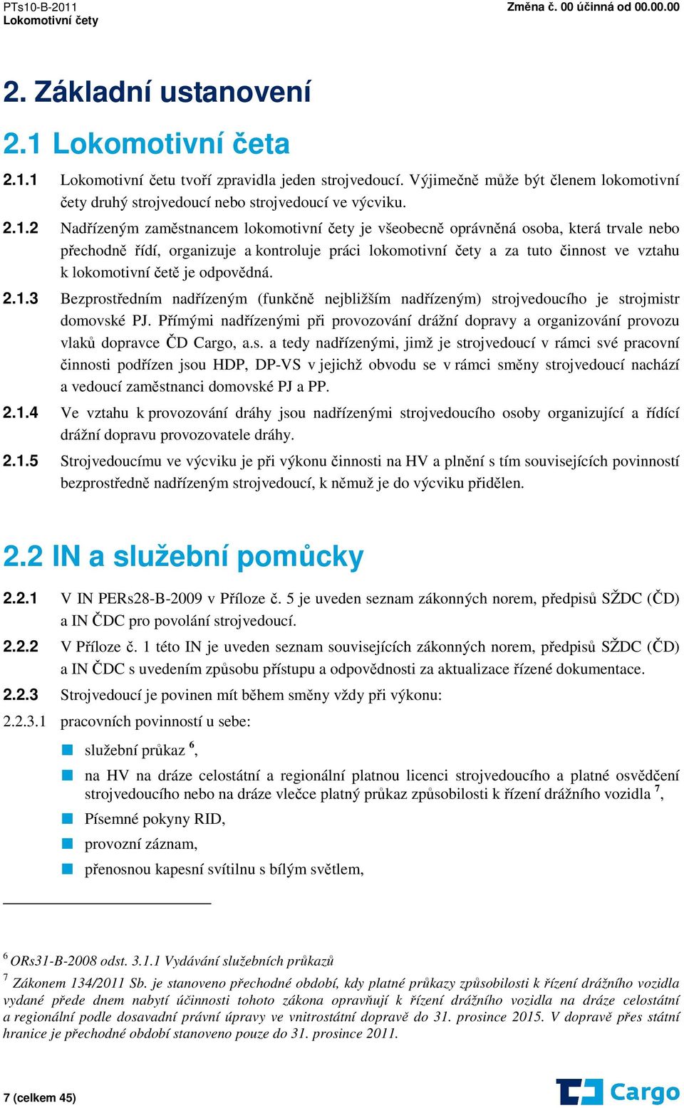 1 Lokomotivní četu tvoří zpravidla jeden strojvedoucí. Výjimečně může být členem lokomotivní čety druhý strojvedoucí nebo strojvedoucí ve výcviku. 2.1.2 Nadřízeným zaměstnancem lokomotivní čety je