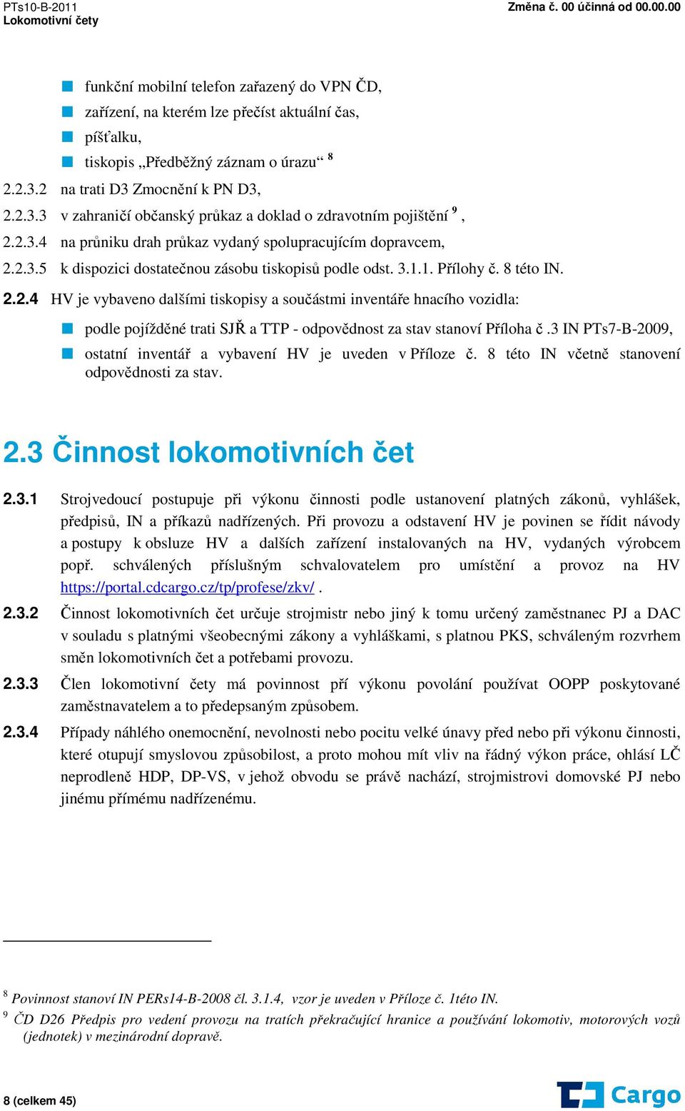 3.1.1. Přílohy č. 8 této IN. 2.2.4 HV je vybaveno dalšími tiskopisy a součástmi inventáře hnacího vozidla: podle pojížděné trati SJŘ a TTP - odpovědnost za stav stanoví Příloha č.