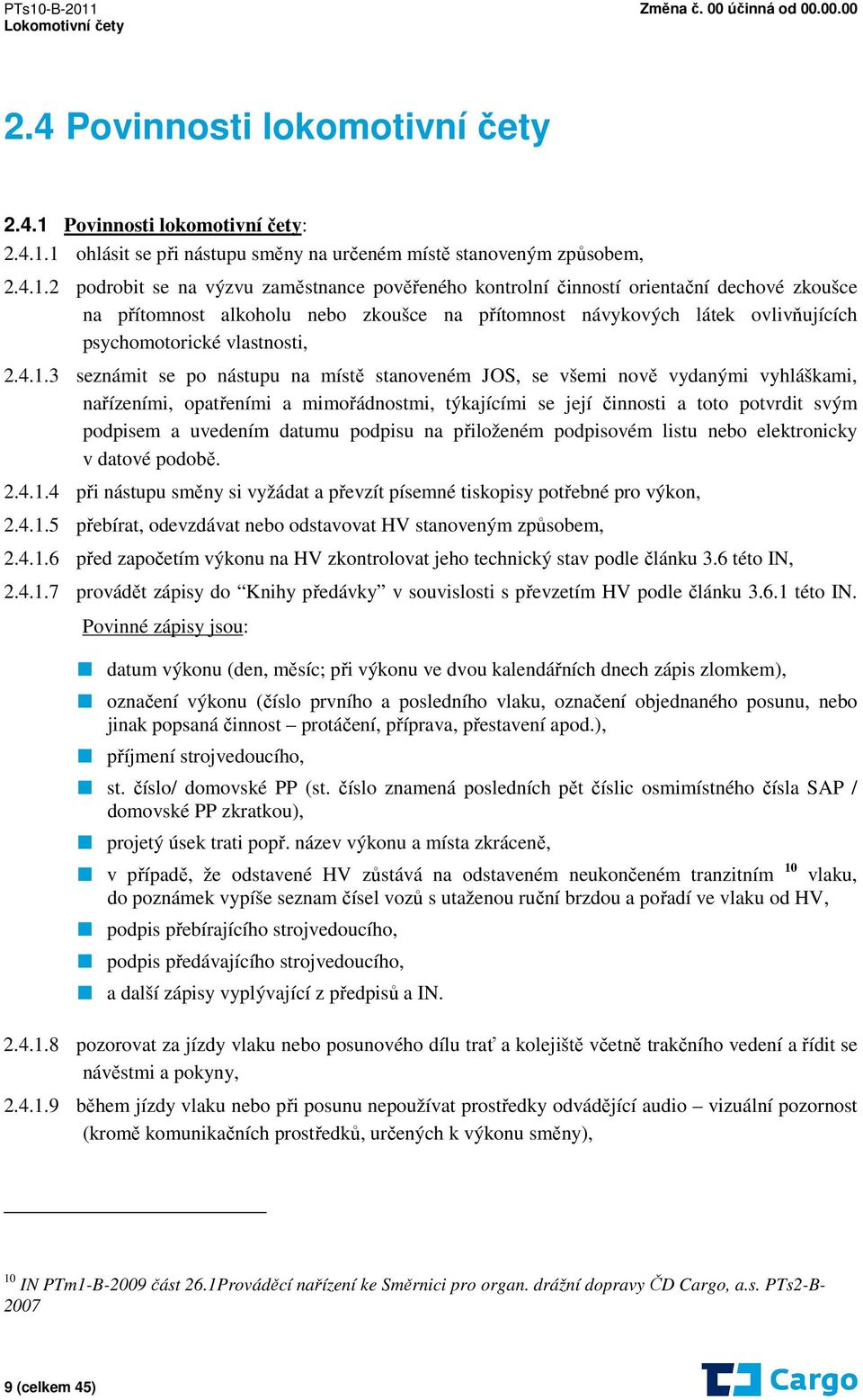 1 ohlásit se při nástupu směny na určeném místě stanoveným způsobem, 2.4.1.2 podrobit se na výzvu zaměstnance pověřeného kontrolní činností orientační dechové zkoušce na přítomnost alkoholu nebo