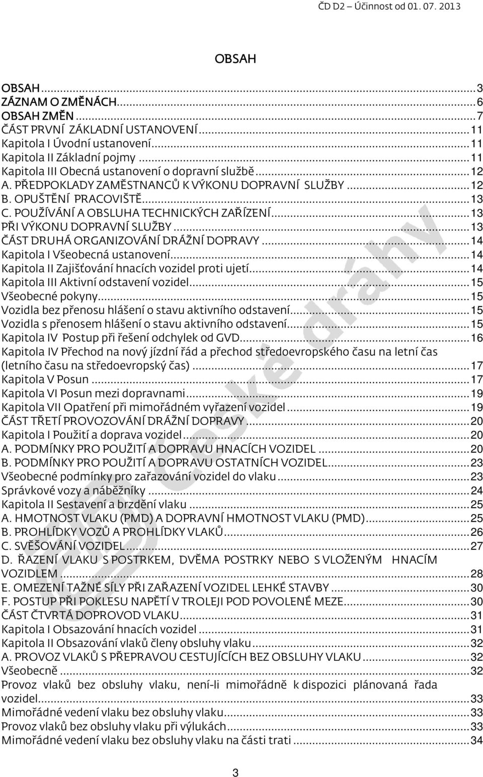 ..13 PŘI VÝKONU DOPRAVNÍ SLUŽBY...13 ČÁST DRUHÁ ORGANIZOVÁNÍ DRÁŽNÍ DOPRAVY...14 Kapitola I Všeobecná ustanovení...14 Kapitola II Zajišťování hnacích vozidel proti ujetí.
