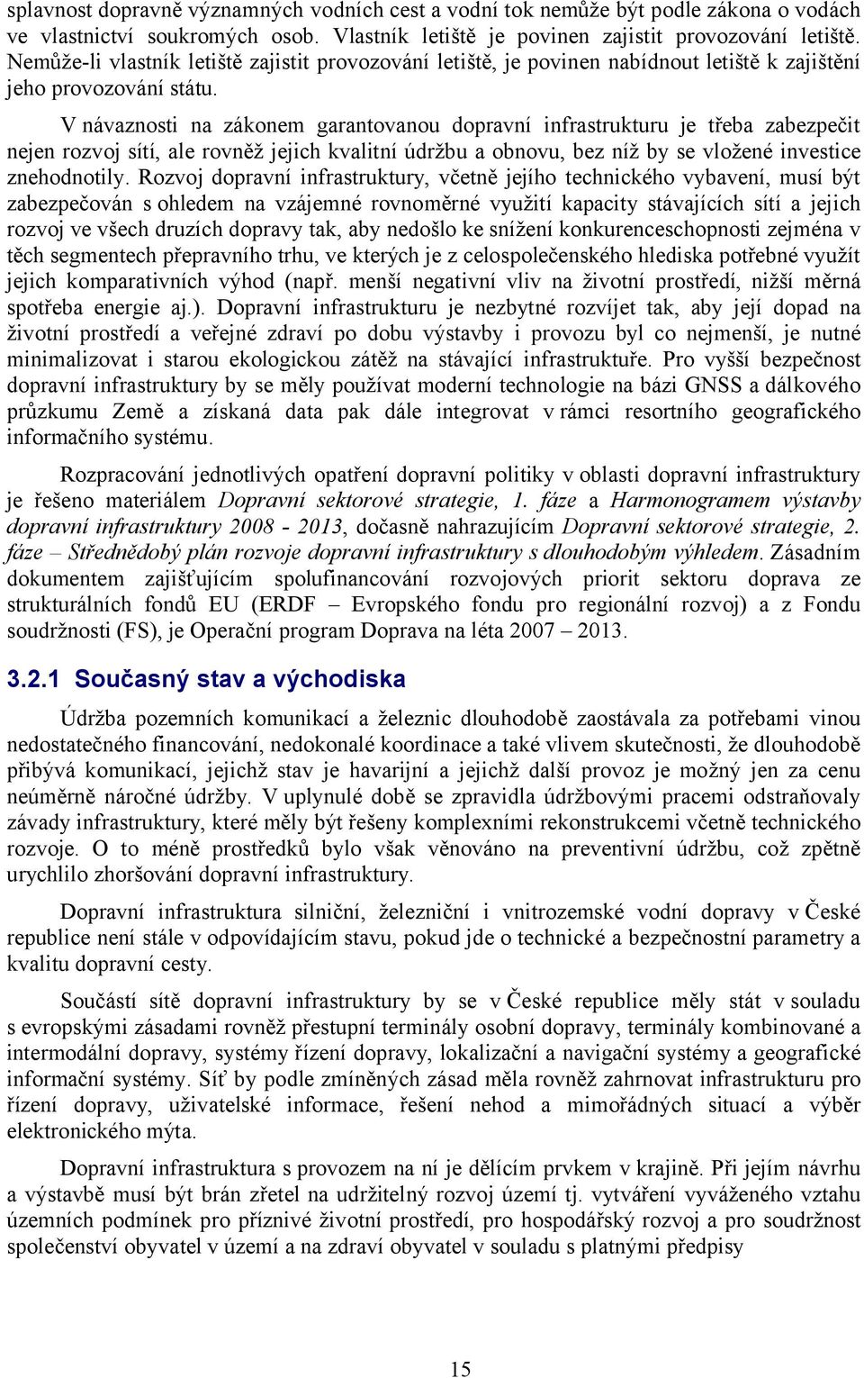 V návaznosti na zákonem garantovanou dopravní infrastrukturu je třeba zabezpečit nejen rozvoj sítí, ale rovněž jejich kvalitní údržbu a obnovu, bez níž by se vložené investice znehodnotily.