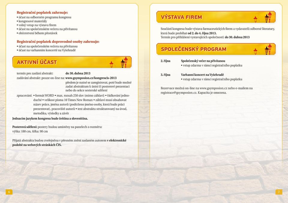 odborné literatury, která bude probíhat od 2. do 4. října 2013. Termín pro přihlášení vystavujících společností: do 30. dubna 2013 SPOLEČENSKÝ PROGRAM AKTIVNÍ ÚČAST termín pro zaslání abstrakt: do 30.