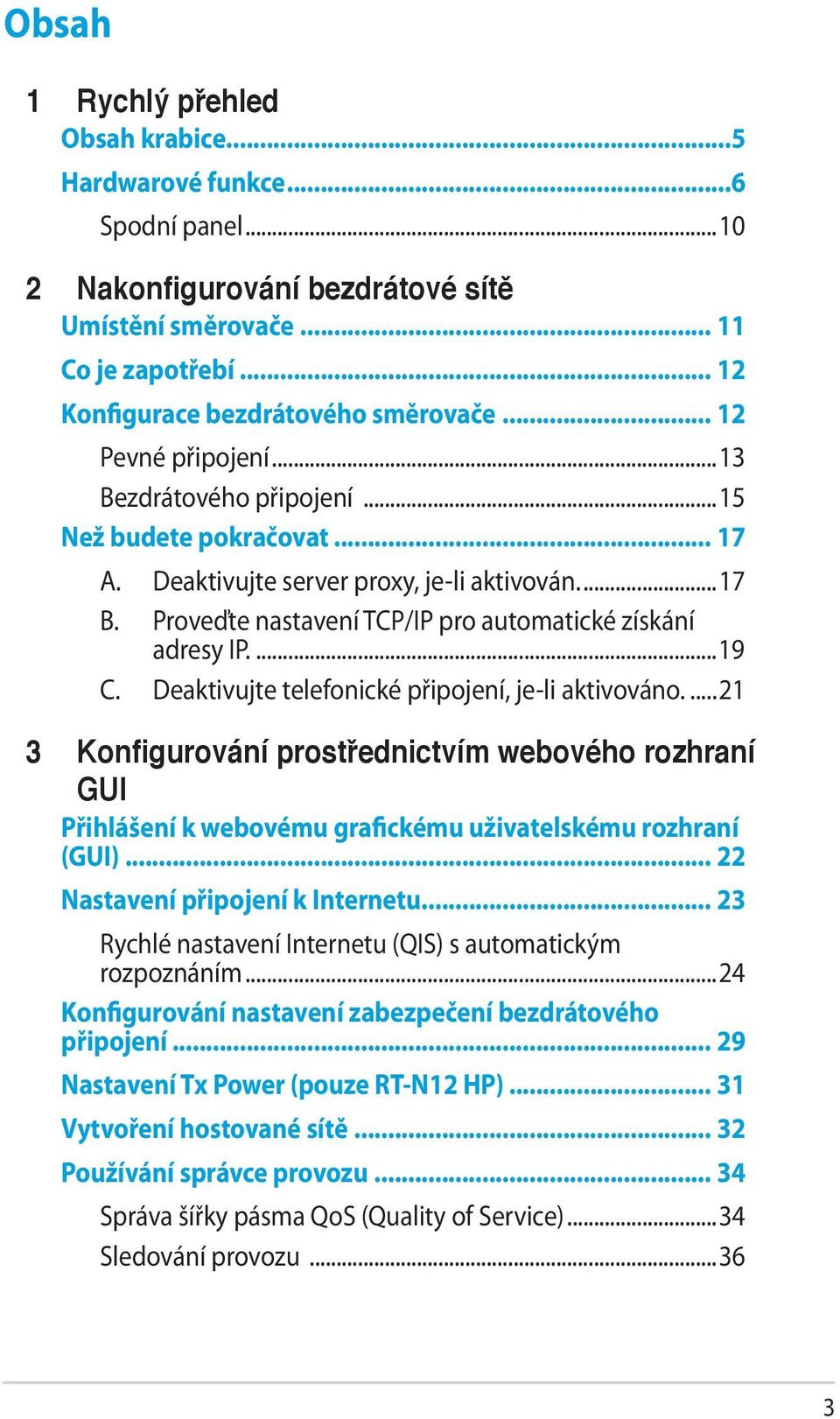 ..19 C. Deaktivujte telefonické připojení, je-li aktivováno...21 3 Konfigurování prostřednictvím webového rozhraní GUI Přihlášení k webovému grafickému uživatelskému rozhraní (GUI).