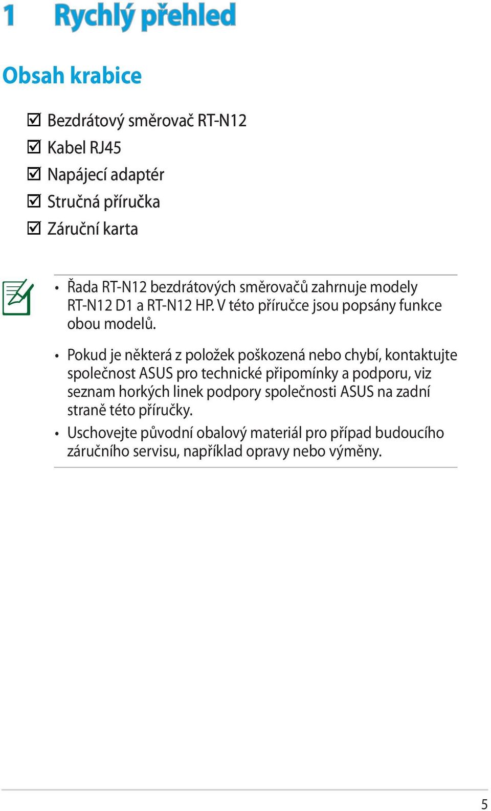 Pokud je některá z položek poškozená nebo chybí, kontaktujte společnost ASUS pro technické připomínky a podporu, viz seznam horkých