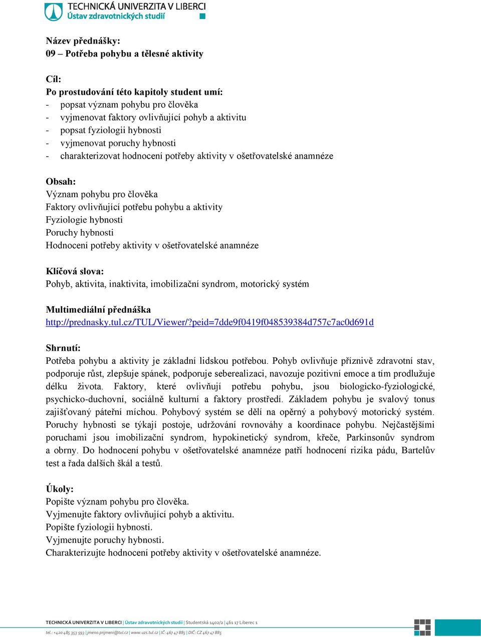 aktivity v ošetřovatelské anamnéze Pohyb, aktivita, inaktivita, imobilizační syndrom, motorický systém http://prednasky.tul.cz/tul/viewer/?